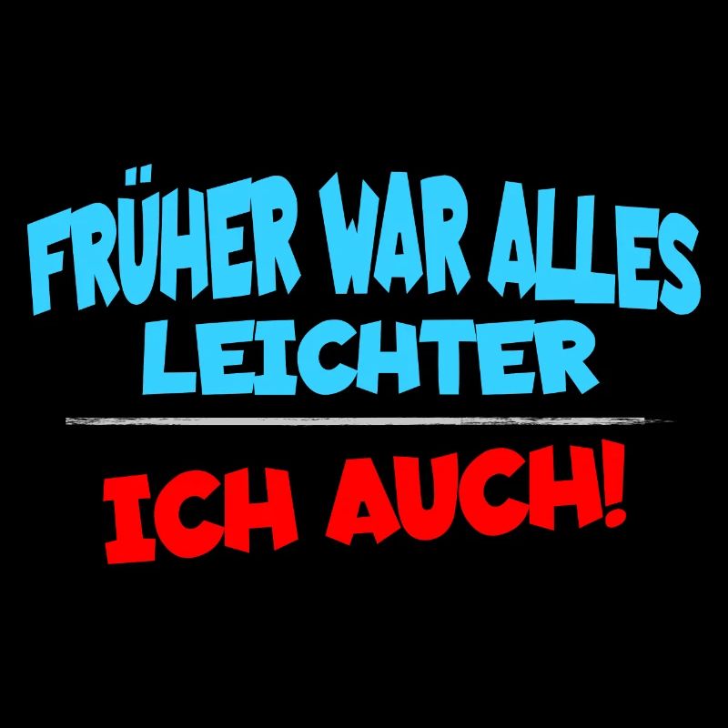 Früher war alles leichter, ich auch lustiger Spruc