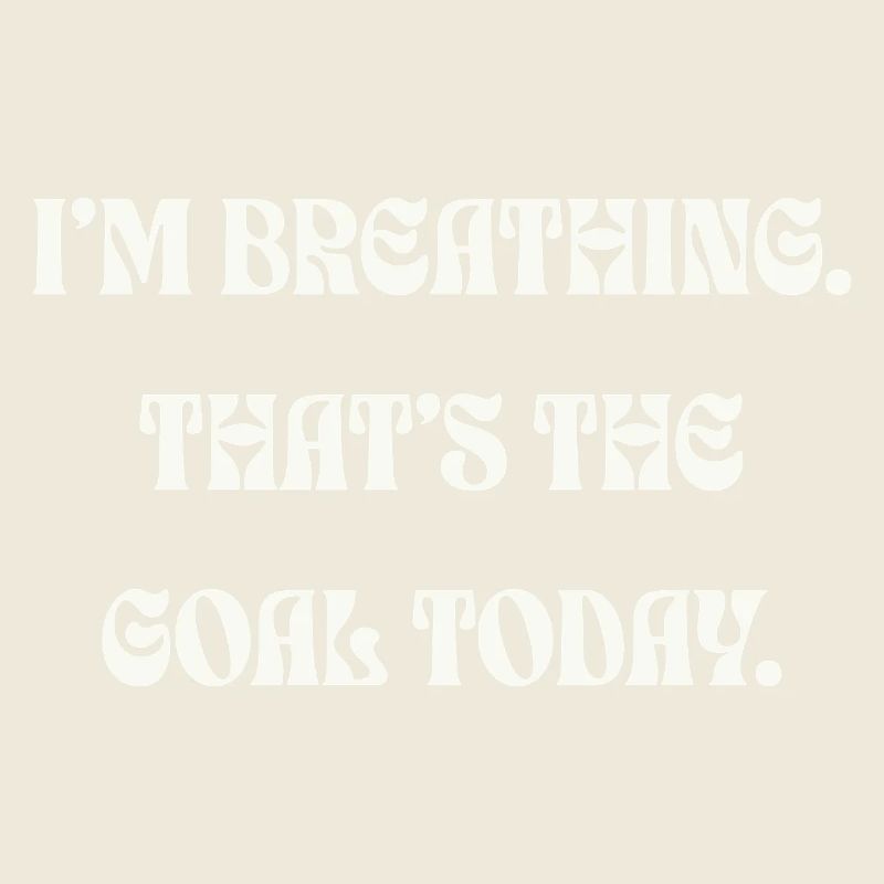 I'm Breathing That's The Goal Today