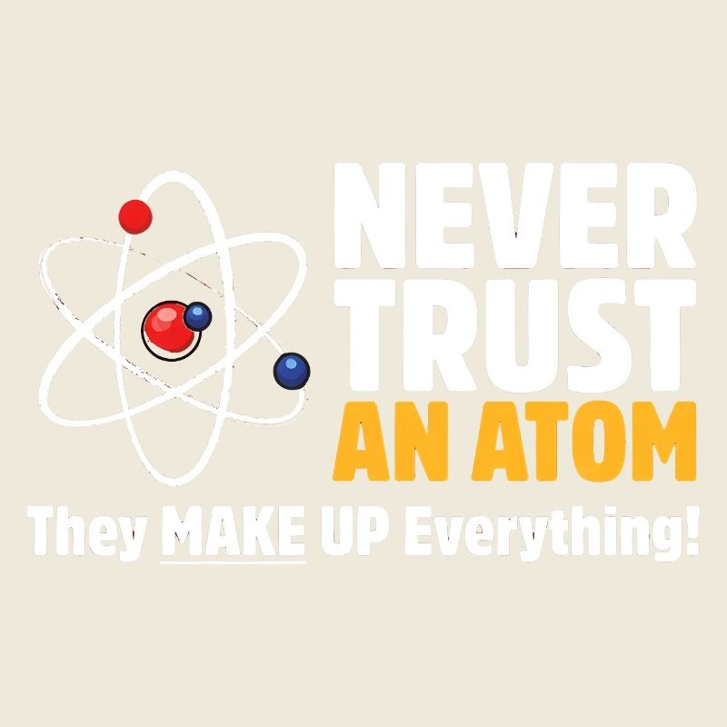 Never Trust an Atom Funny Science Pun