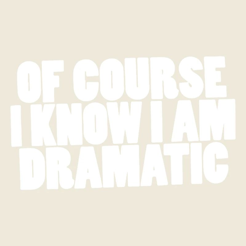 Of course I know I am dramatic