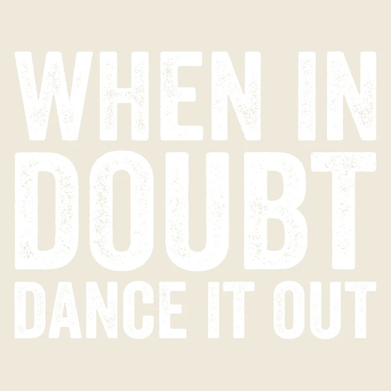 When in doubt dance it out