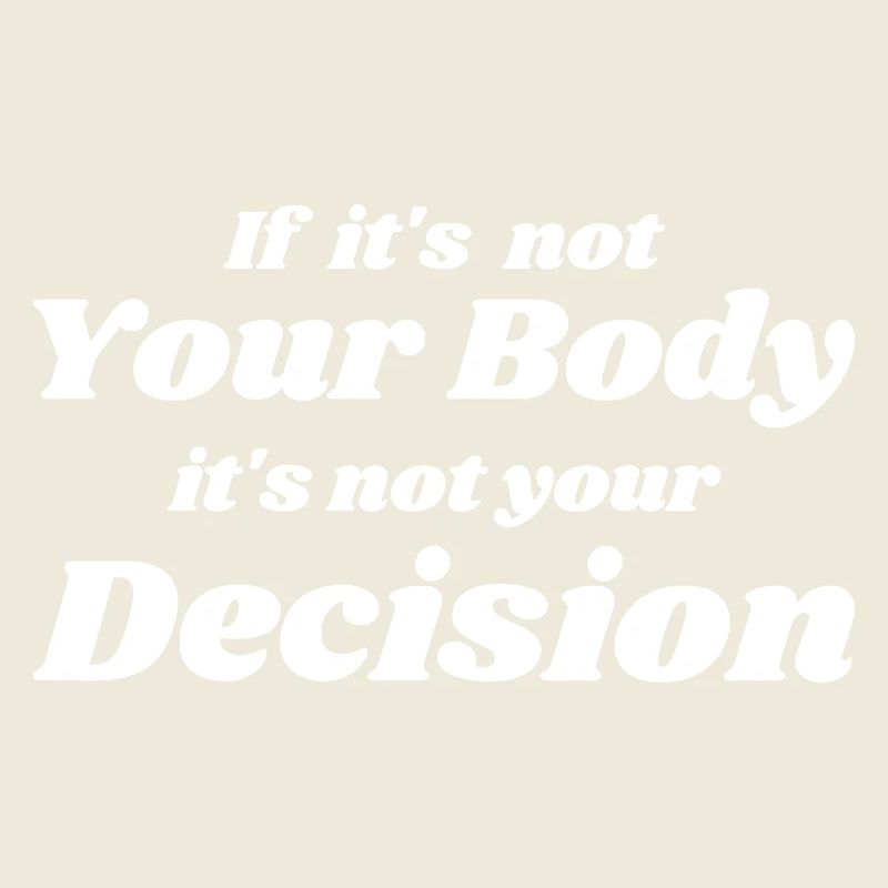 if it's not your body it's not your decision