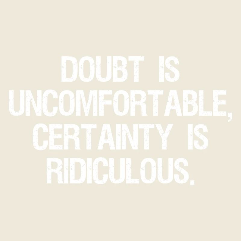 doubt is uncomfortable certainty is ridiculous
