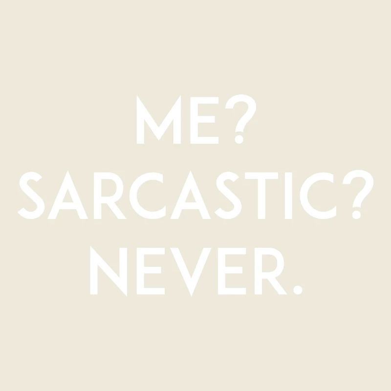 Me? Sarcastic? Never
