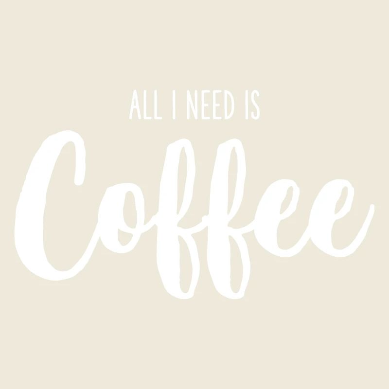 All I Need Is Coffee – Lustiges Kaffee Textdesign