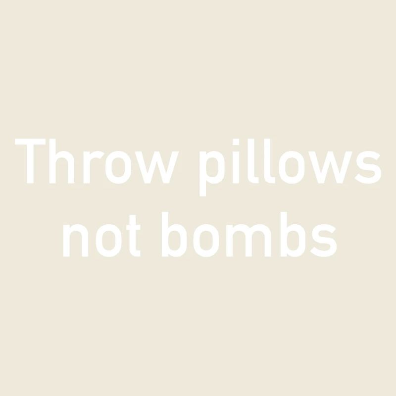 Throw Pillows Not Bombs