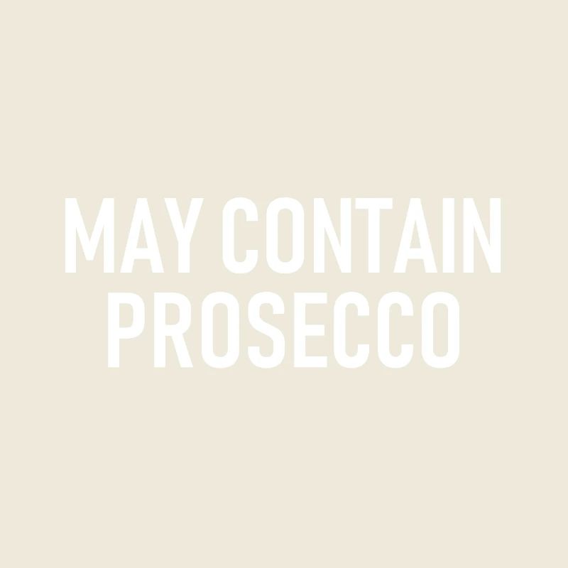 May contain Prosecco - Alcohol