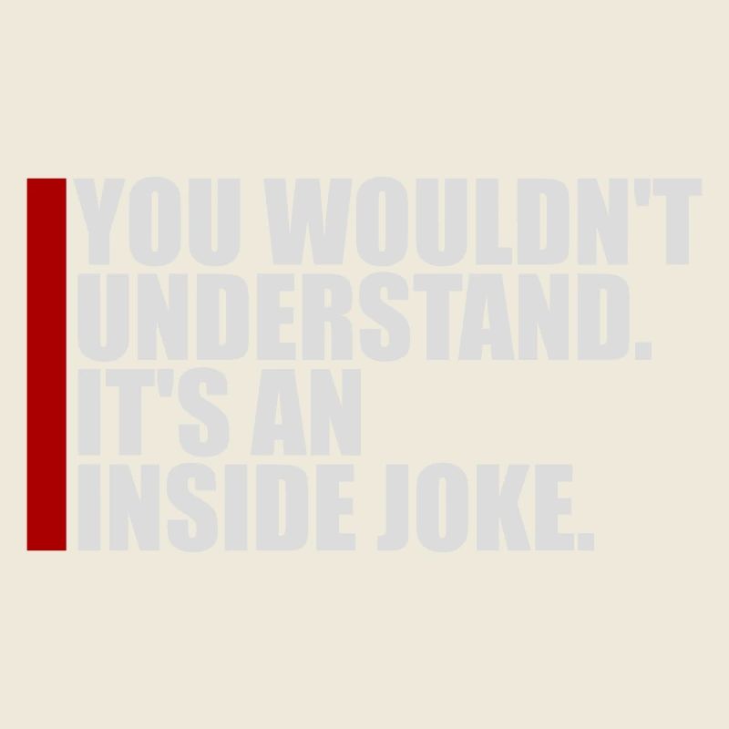 You Wouldn't Understand It's An Inside Joke Spruch