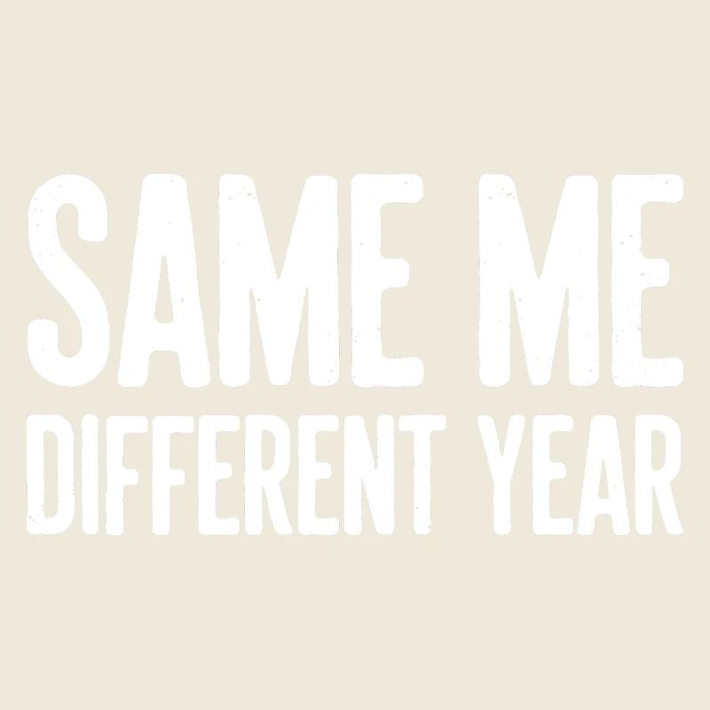 Same Me Different Year Humorvoller Slogan