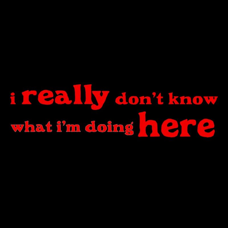 I really don t know what i'm doing here