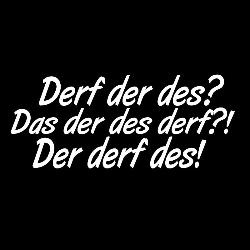 Derf der des? Der derf des!