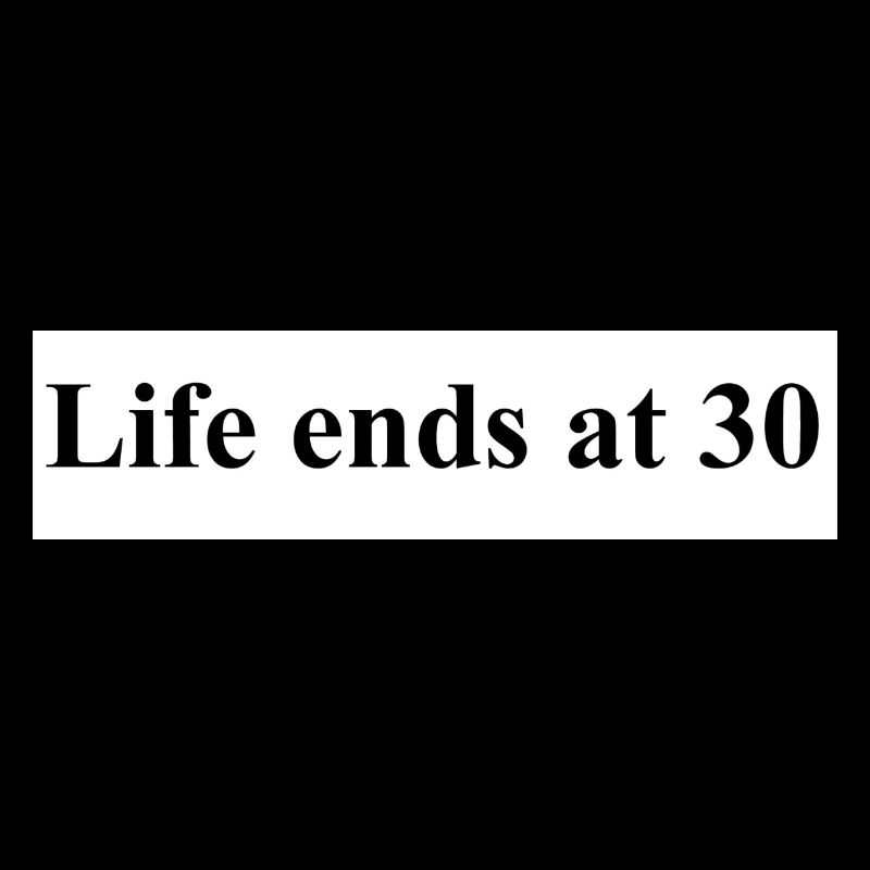 Life ends at 30