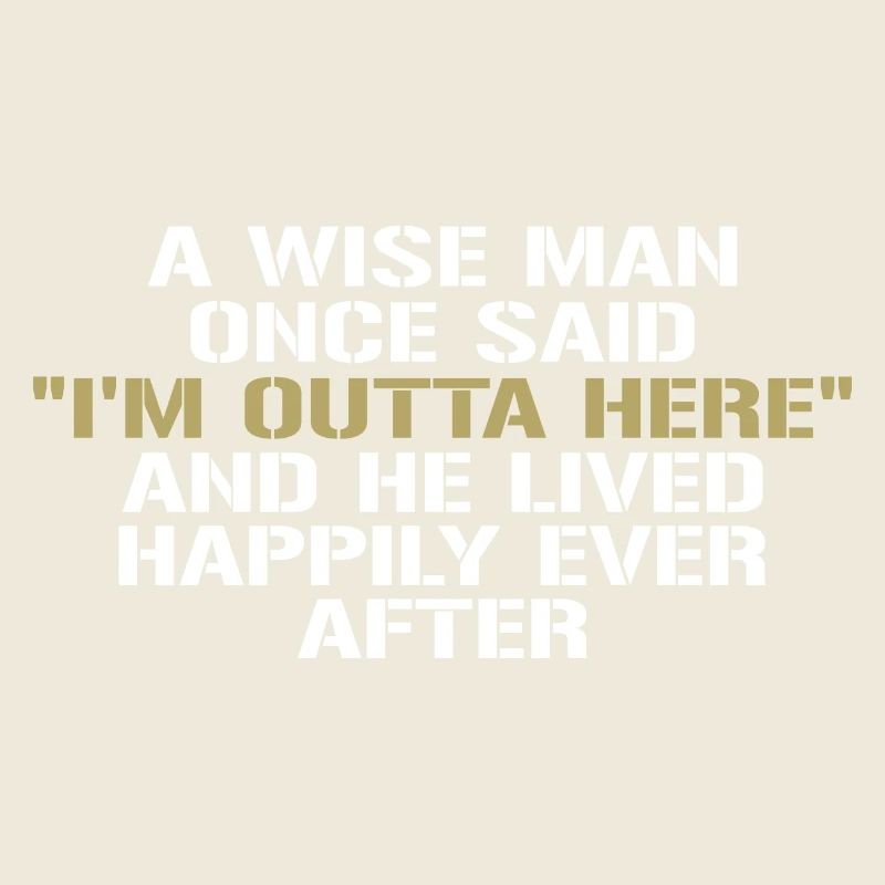 Der weise Mann sagte einmal, ich bin hier raus