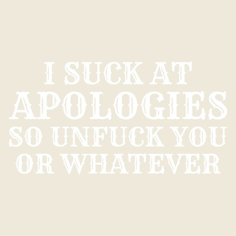 Ich sauge bei Entschuldigungen, also dich nicht oder was auch immer