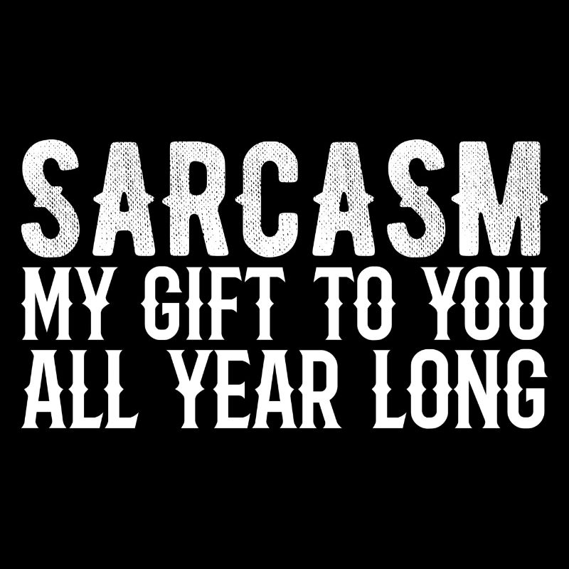Sarcasm my gift to you all year long