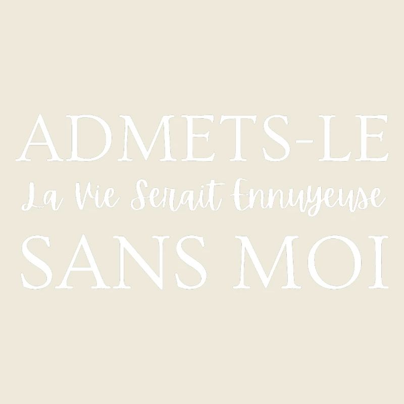 Admets-le, La Ve Serait Ennuyeuse Sans Moi