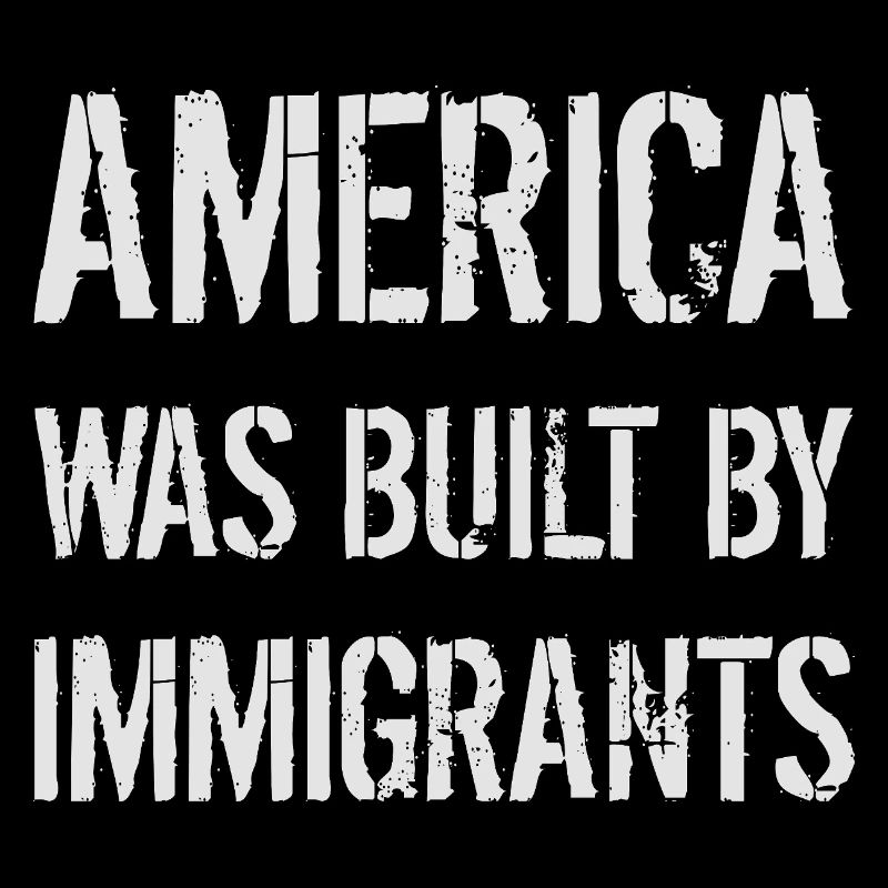 AMERICA WAS BUILT BY IMMIGRANTS Flüchtlingsrechte