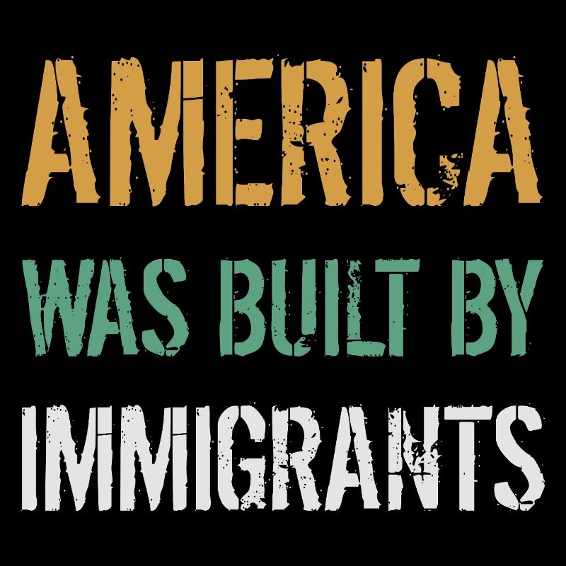AMERICA WAS BUILT BY IMMIGRANTS Flüchtlingsrechte