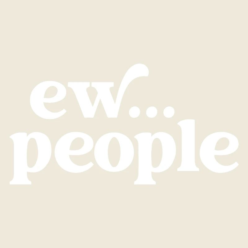 Ew... People Funny Sarcastic Humor for Introverts