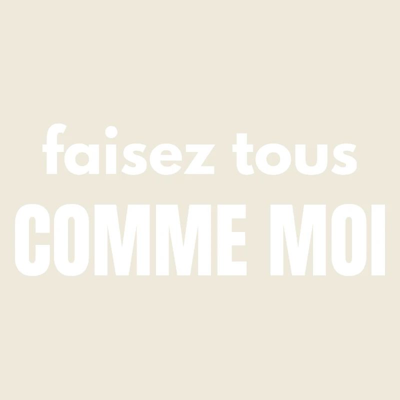 faisez tous comme moi