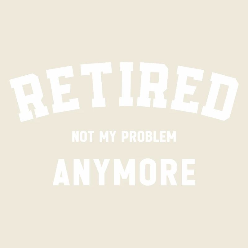 Retired Not My Problem Anymore Funny Retirement 