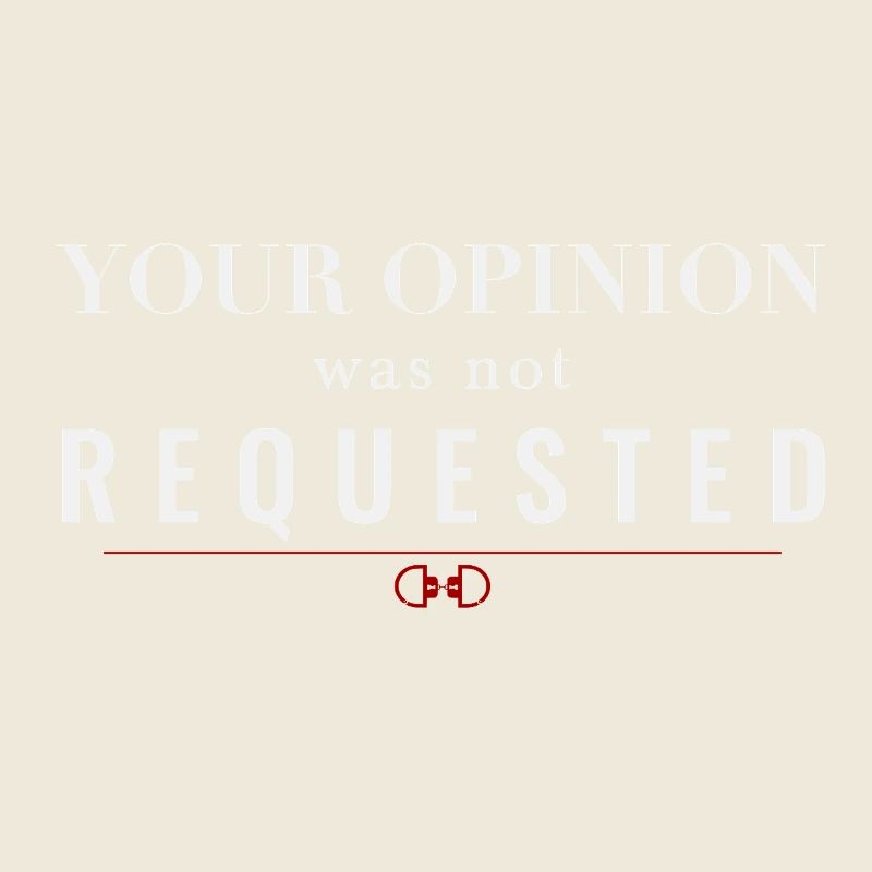 Your Opinion Was Not Requested – Dominant Attitude