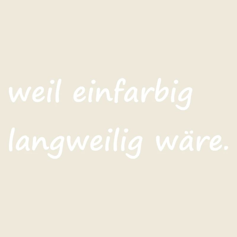 weil einfarbig langweilig wäre / Basic / Lustig