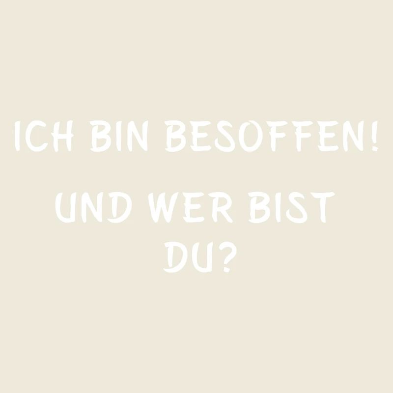 Ich bin besoffen und wer bist du Statement Spruch