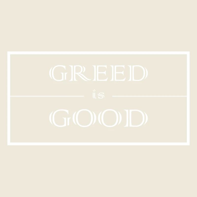 Greed is good