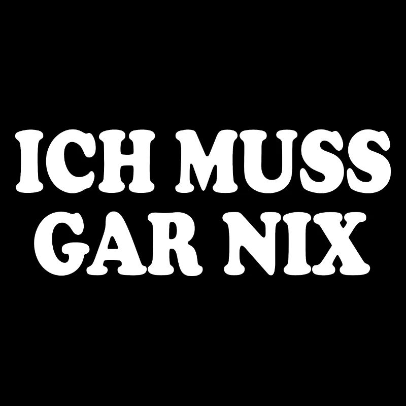 Ich muss gar nix