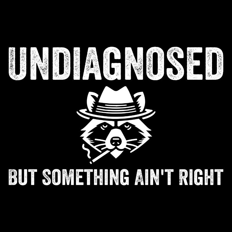 Undiagnosed but something ain't right