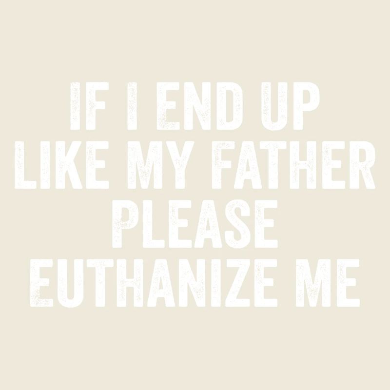 If i end up like my father please euthanize me