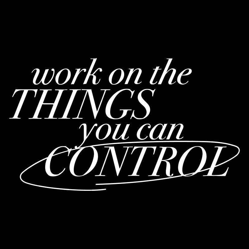 "Work on the things you can control" - Motivation