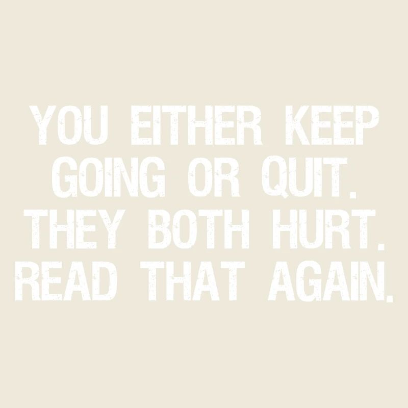you either keep going or quit they both hurt