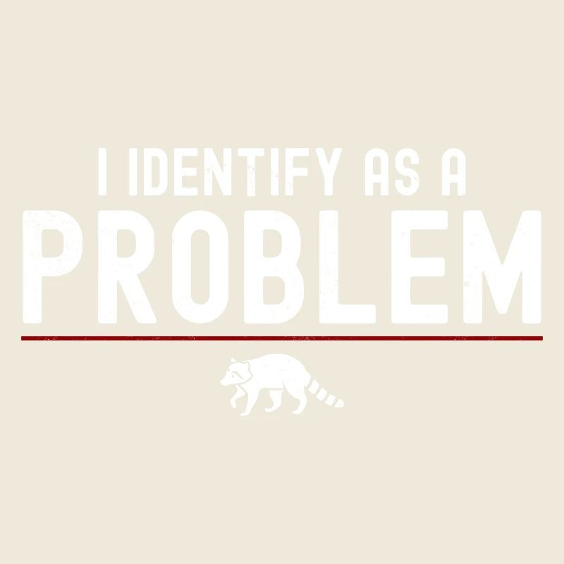 I Identify As A Problem - Sarcastic Funny Racoon