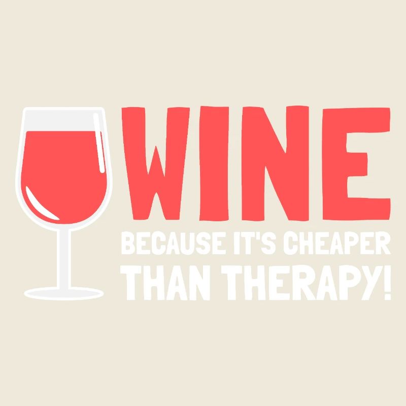 Wine Because It's Cheaper Than Therapy