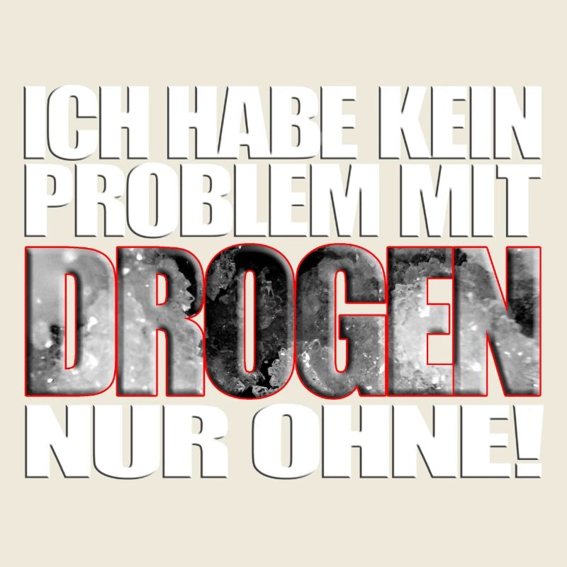 ich habe kein Problem mit Drogen nur ohne! Spruch