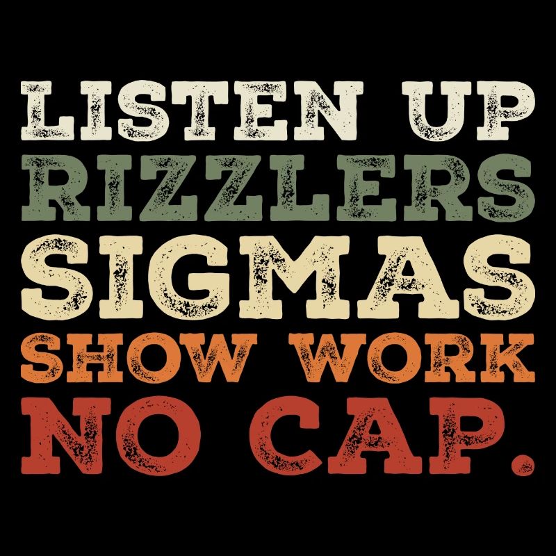 Listen up Rizzlers SIGMAS Show Work No Cap