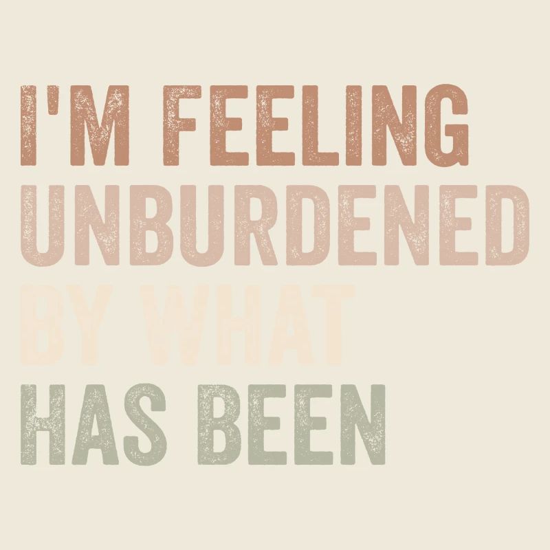 I'm feeling unburdened by what has been