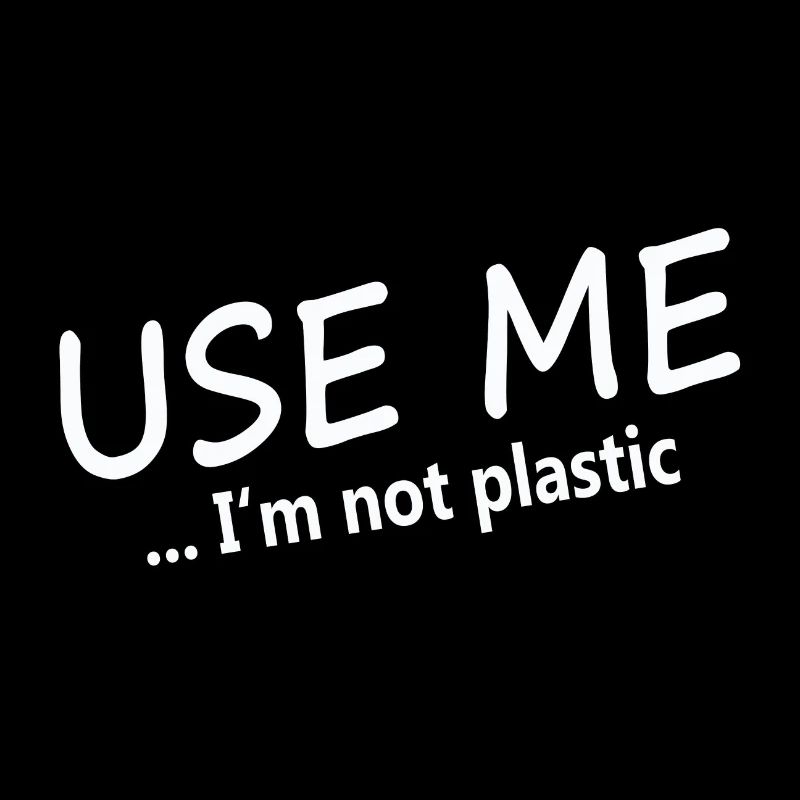 UTILISEZ-MOI - JE NE SUIS PAS EN PLASTIQUE