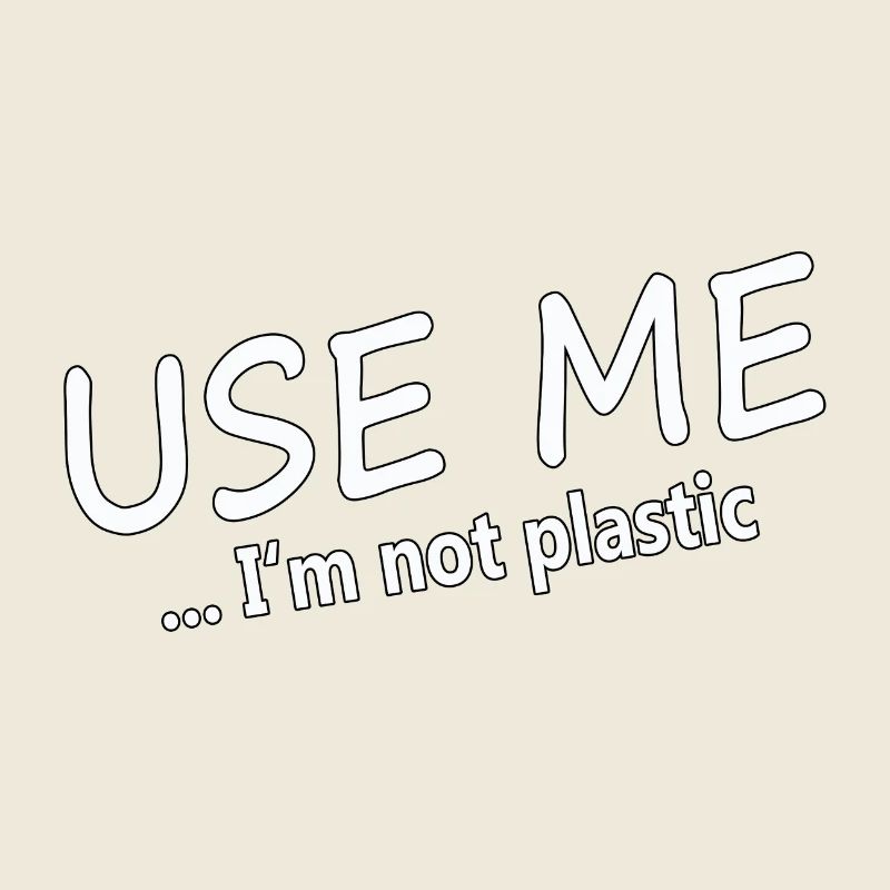 USE ME - I'M NOT PLASTIC