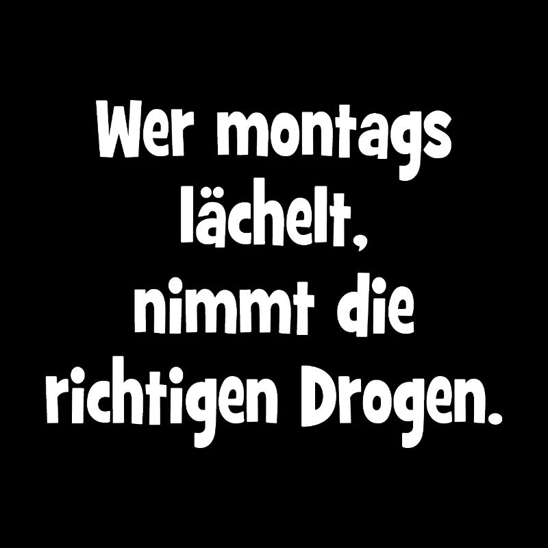 Wer montags lächelt, nimmt die richtigen Drogen.