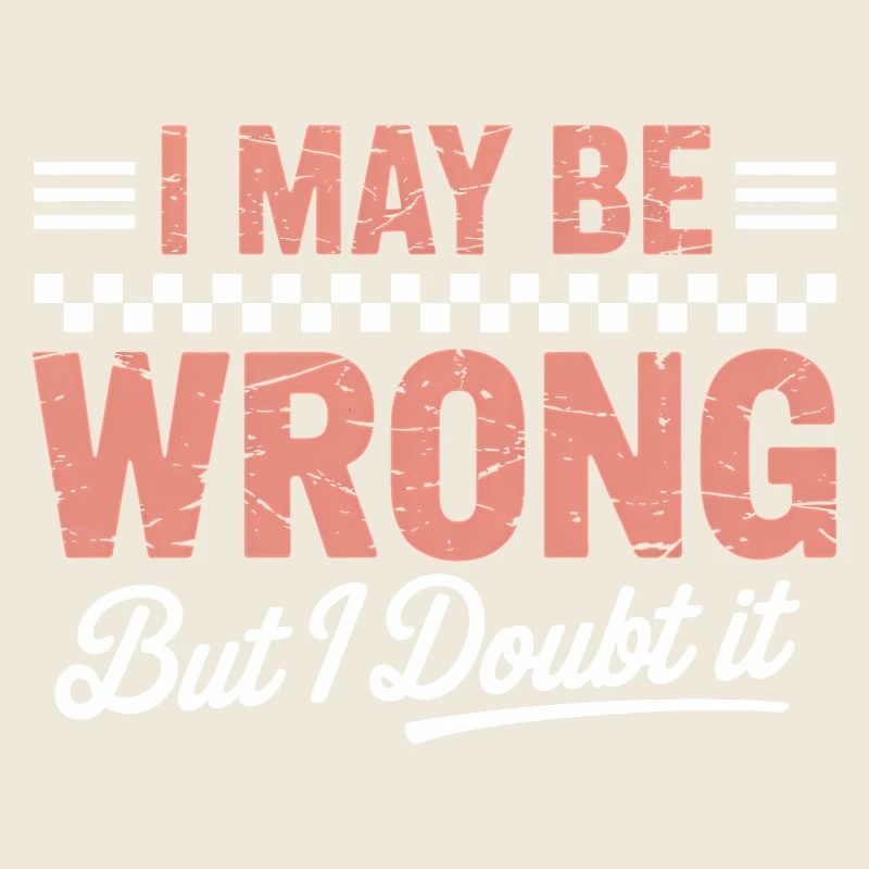 I May Be Wrong But I Doubt It – Funny Quote