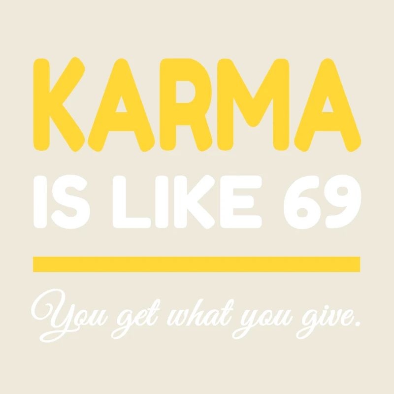 Karma is like 69