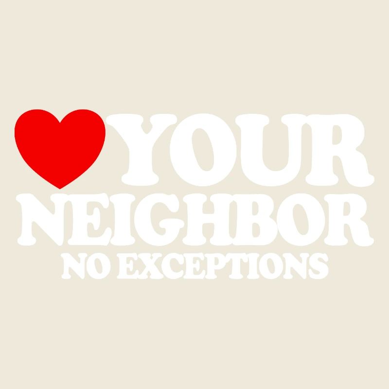Love your neighbor – without exception. Christian