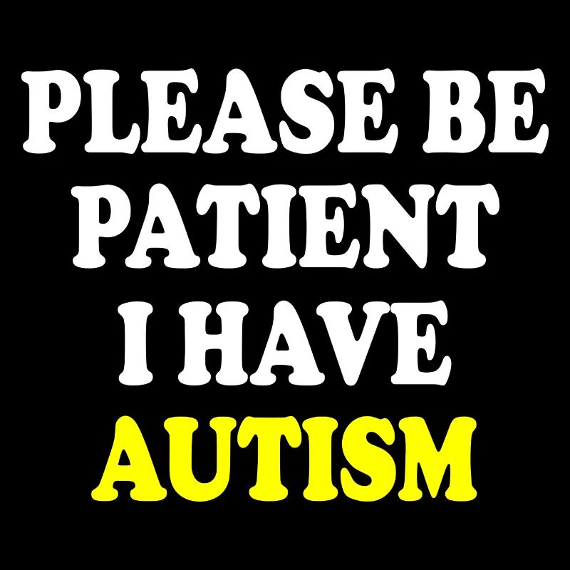 please be patient i have autism