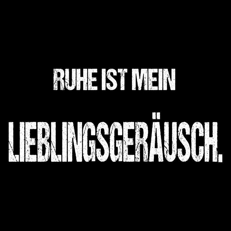 Ruhe ist mein Lieblingsgeräusch Lustiger Spruch