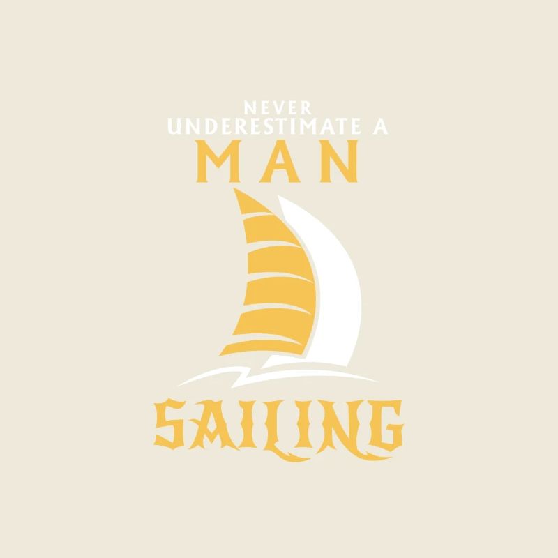 NEVER UNDERESTIMATE A MAN WHO SAILS!