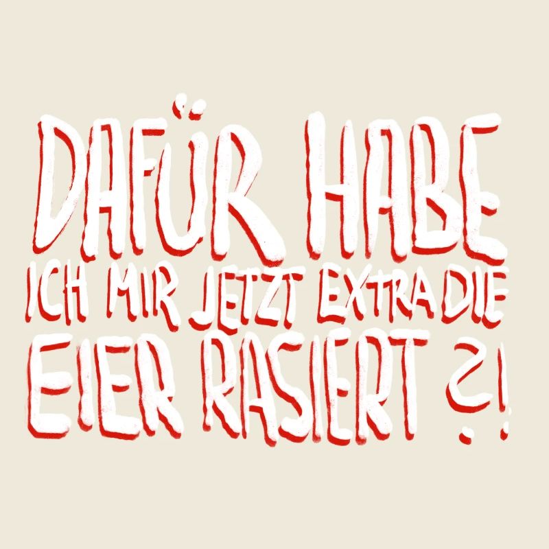 Dafür habe ich mir jetzt extra die Eier rasiert?