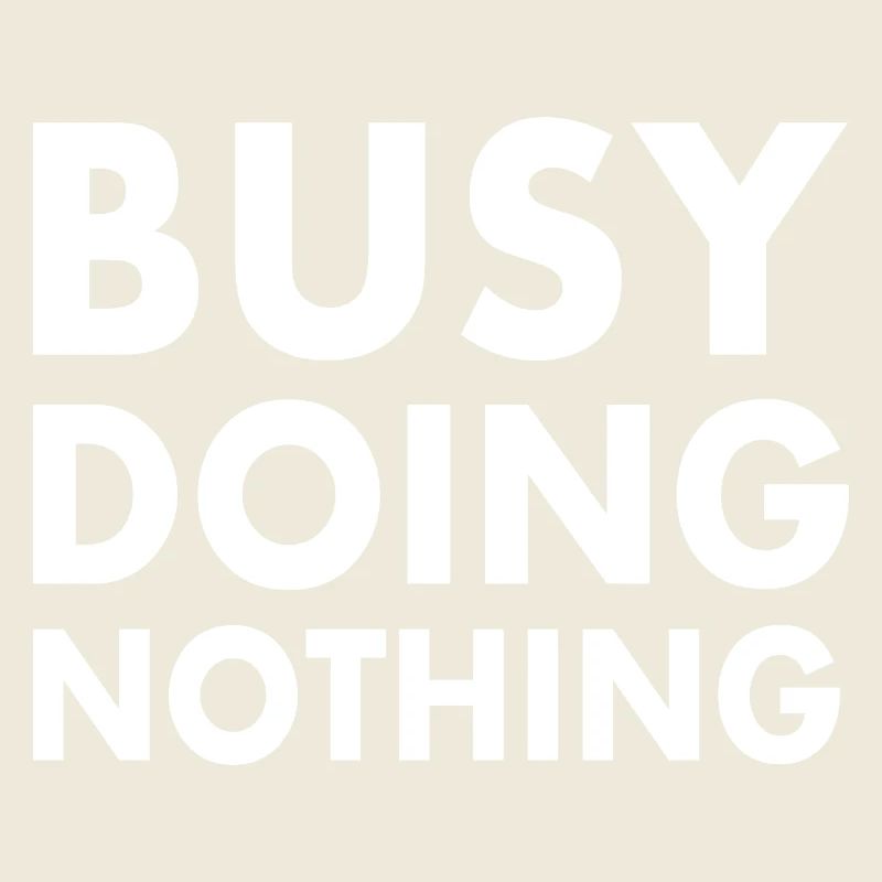 busy doing nothing